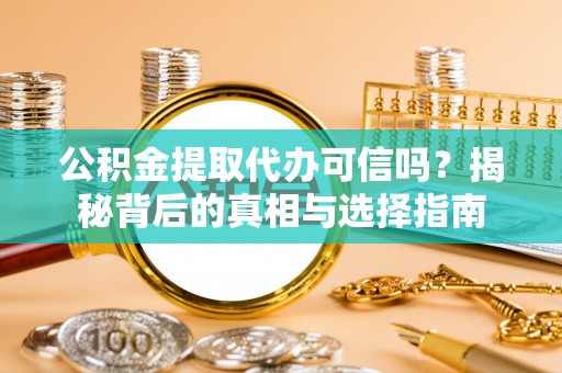 蓬莱公积金提取代办可信吗？揭秘背后的真相与选择指南