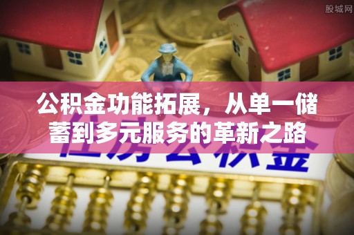 蓬莱公积金功能拓展，从单一储蓄到多元服务的革新之路