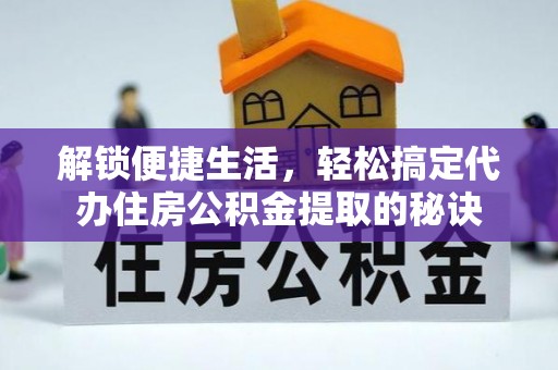 蓬莱解锁便捷生活，轻松搞定代办住房公积金提取的秘诀