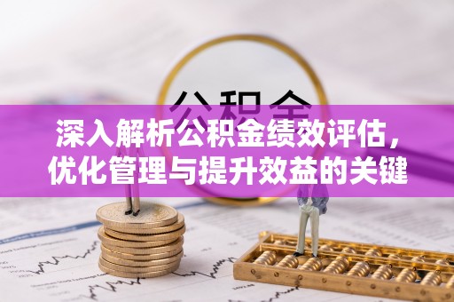 蓬莱深入解析公积金绩效评估，优化管理与提升效益的关键路径
