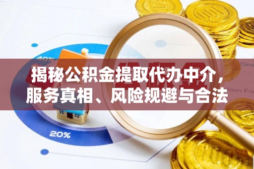 蓬莱揭秘公积金提取代办中介，服务真相、风险规避与合法途径