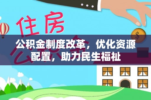 蓬莱公积金制度改革，优化资源配置，助力民生福祉