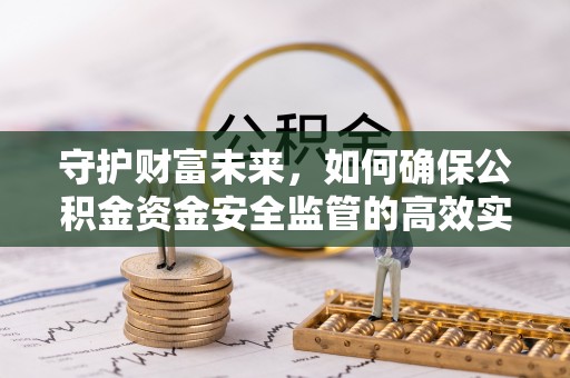 蓬莱守护财富未来，如何确保公积金资金安全监管的高效实施