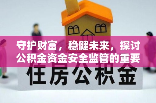 蓬莱守护财富，稳健未来，探讨公积金资金安全监管的重要性与实践