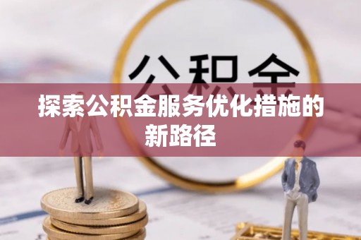 蓬莱探索公积金服务优化措施的新路径