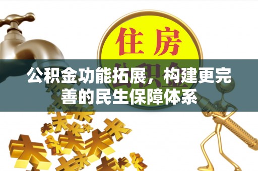蓬莱公积金功能拓展，构建更完善的民生保障体系