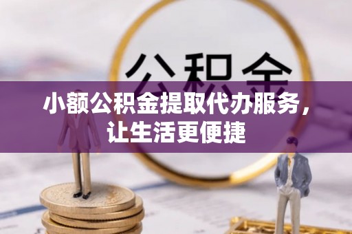 蓬莱小额公积金提取代办服务，让生活更便捷