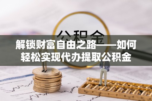 蓬莱解锁财富自由之路——如何轻松实现代办提取公积金
