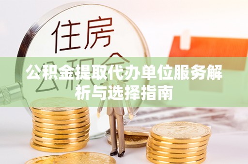 蓬莱公积金提取代办单位服务解析与选择指南