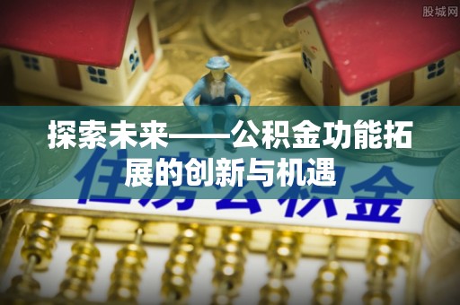 蓬莱探索未来——公积金功能拓展的创新与机遇