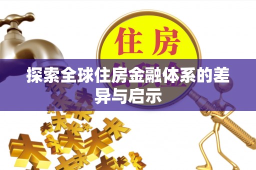 蓬莱探索全球住房金融体系的差异与启示
