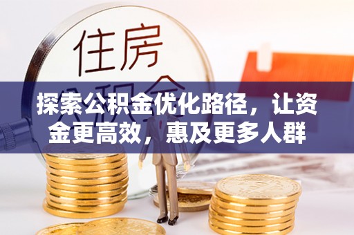 蓬莱探索公积金优化路径，让资金更高效，惠及更多人群