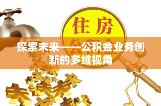 蓬莱探索未来——公积金业务创新的多维视角