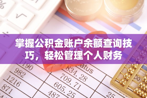 蓬莱掌握公积金账户余额查询技巧，轻松管理个人财务