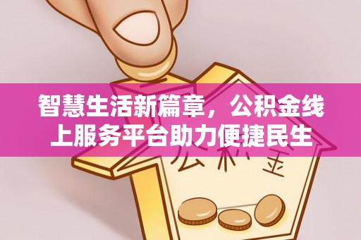 蓬莱智慧生活新篇章，公积金线上服务平台助力便捷民生
