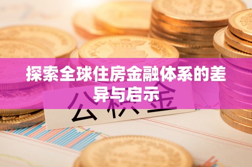 蓬莱探索全球住房金融体系的差异与启示