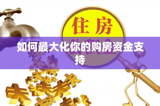 蓬莱如何最大化你的购房资金支持