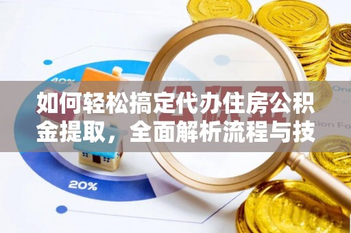 蓬莱如何轻松搞定代办住房公积金提取，全面解析流程与技巧