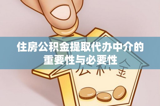 蓬莱住房公积金提取代办中介的重要性与必要性