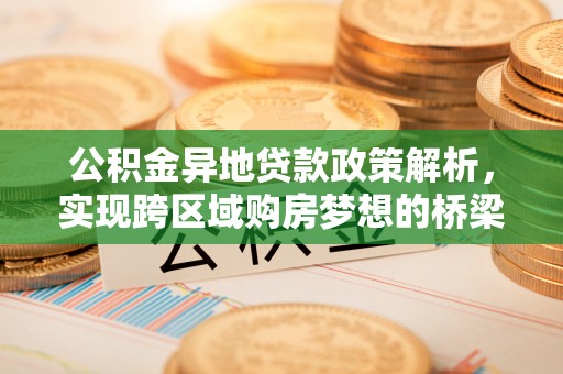 蓬莱公积金异地贷款政策解析，实现跨区域购房梦想的桥梁