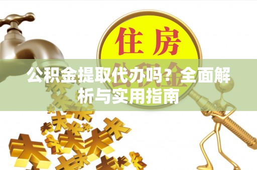 蓬莱公积金提取代办吗？全面解析与实用指南