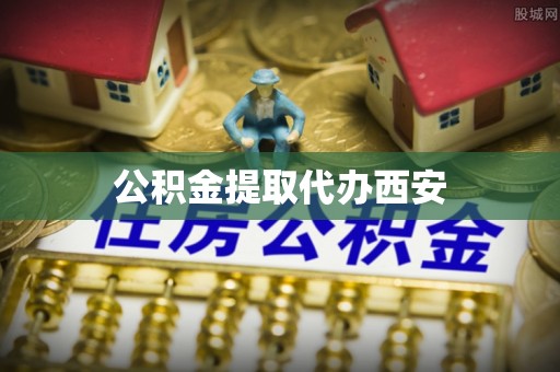 蓬莱公积金提取代办西安