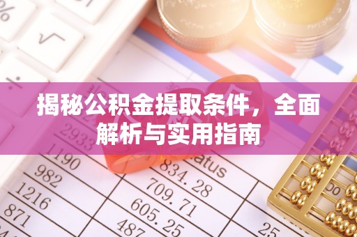 蓬莱揭秘公积金提取条件，全面解析与实用指南