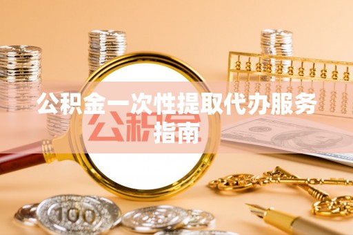 蓬莱公积金一次性提取代办服务指南