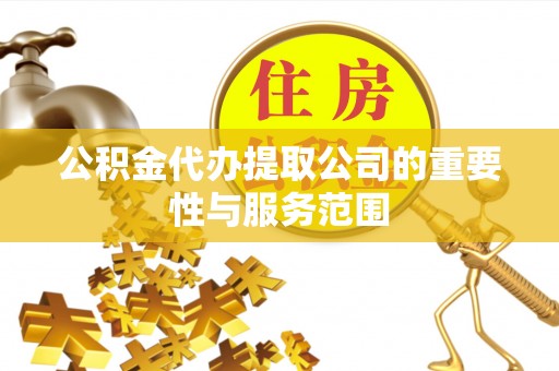 蓬莱公积金代办提取公司的重要性与服务范围