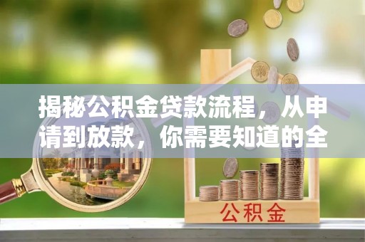蓬莱揭秘公积金贷款流程，从申请到放款，你需要知道的全攻略