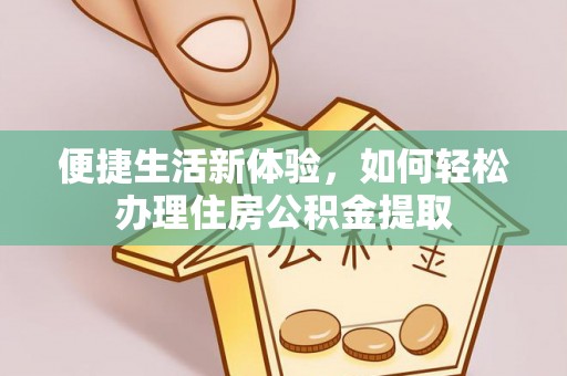 蓬莱便捷生活新体验，如何轻松办理住房公积金提取