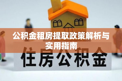 蓬莱公积金租房提取政策解析与实用指南