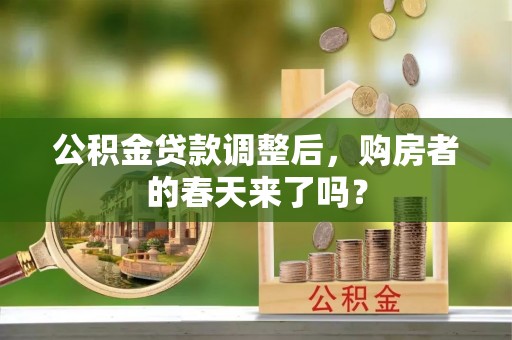 蓬莱公积金贷款调整后，购房者的春天来了吗？