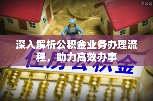 蓬莱深入解析公积金业务办理流程，助力高效办事