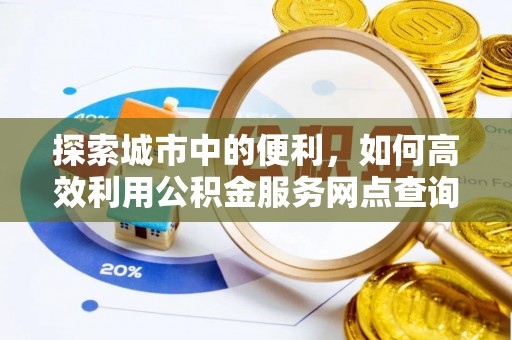 蓬莱探索城市中的便利，如何高效利用公积金服务网点查询