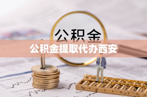 蓬莱公积金提取代办西安