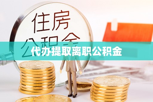 蓬莱代办提取离职公积金