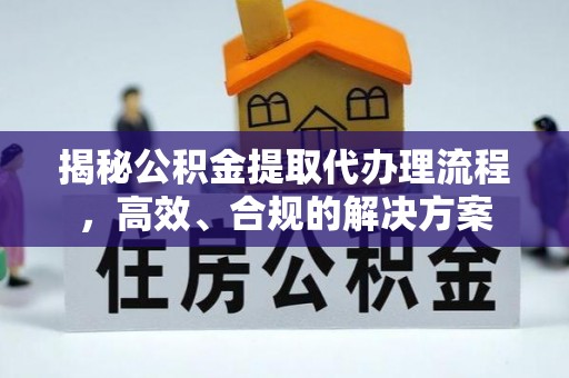 蓬莱揭秘公积金提取代办理流程，高效、合规的解决方案
