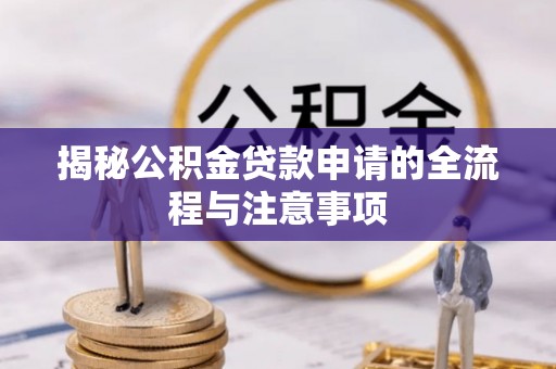 蓬莱揭秘公积金贷款申请的全流程与注意事项