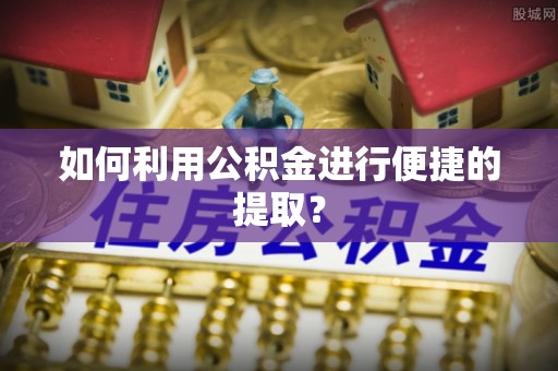 蓬莱如何利用公积金进行便捷的提取？