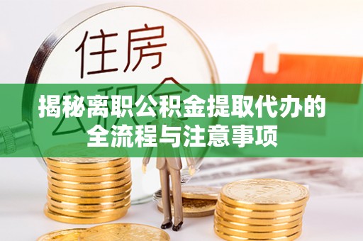 蓬莱揭秘离职公积金提取代办的全流程与注意事项