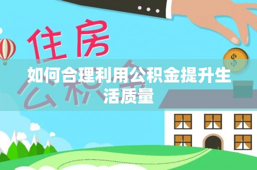 蓬莱如何合理利用公积金提升生活质量