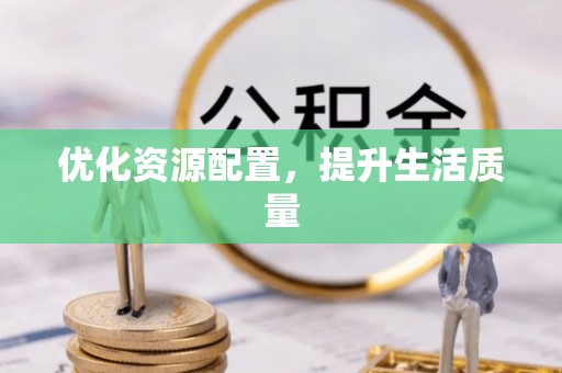蓬莱优化资源配置，提升生活质量
