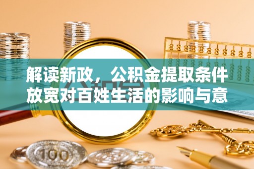 蓬莱解读新政，公积金提取条件放宽对百姓生活的影响与意义