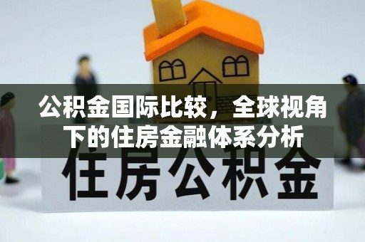 蓬莱公积金国际比较，全球视角下的住房金融体系分析